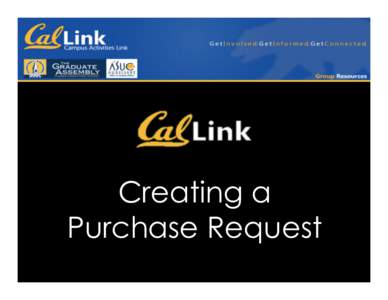 Creating a Purchase Request 1.	
  Go	
  to	
  callink.berkeley.edu	
  and	
  log	
  in	
  with	
  your	
  CalNet	
  ID	
    2.	
  Click	
  the	
  “Organization”	
  tab.	
  Click	
  