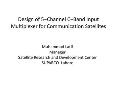 Design of 5−Channel C−Band Input Multiplexer for Communication Satellites Muhammad Latif Manager Satellite Research and Development Center