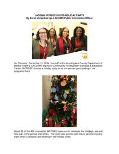 LACDMH WCRSEC HOSTS HOLIDAY PARTY By Karen Zarsadiaz-Ige, LACDMH Public Information Officer On Thursday, December 11, 2014, the staff at the Los Angeles County Department of Mental Health’s (LACDMH) Women’s Community