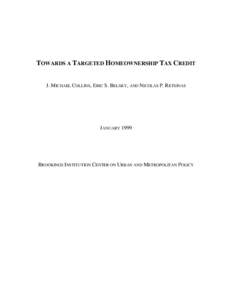 TOWARDS A TARGETED HOMEOWNERSHIP TAX CREDIT J. MICHAEL COLLINS, ERIC S. BELSKY, AND NICOLAS P. RETSINAS JANUARY[removed]BROOKINGS INSTITUTION CENTER ON URBAN AND METROPOLITAN POLICY