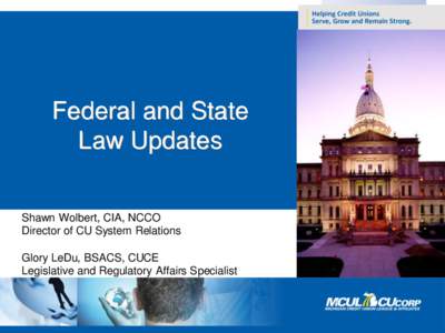 Federal and State Law Updates Shawn Wolbert, CIA, NCCO Director of CU System Relations Glory LeDu, BSACS, CUCE Legislative and Regulatory Affairs Specialist