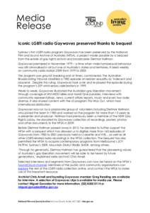 Media Release Iconic LGBTI radio Gaywaves preserved thanks to bequest Sydney’s first LGBTI radio program Gaywaves has been preserved by the National Film and Sound Archive of Australia (NFSA), a project made possible b