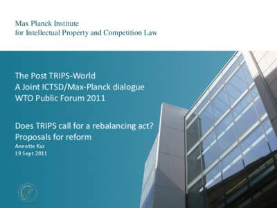 Max Planck Institute for Intellectual Property and Competition Law The Post TRIPS-World A Joint ICTSD/Max-Planck dialogue WTO Public Forum 2011