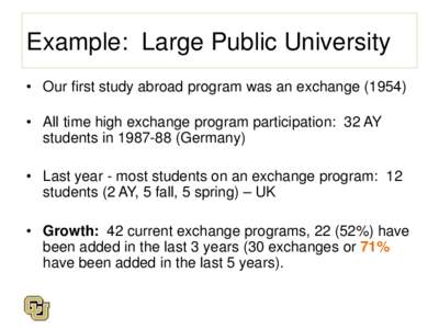 Example: Large Public University • Our first study abroad program was an exchange (1954) • All time high exchange program participation: 32 AY students inGermany) • Last year - most students on an exchang