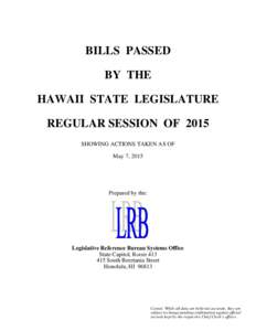 BILLS PASSED BY THE HAWAII STATE LEGISLATURE REGULAR SESSION OF 2015 SHOWING ACTIONS TAKEN AS OF May 7, 2015