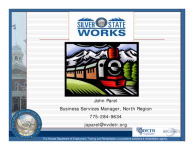 John Parel Business Services Manager, North Region[removed]removed] The Nevada Department of Employment, Training and Rehabilitation is a proactive workforce & rehabilitation agency