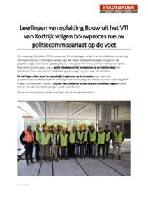 Leerlingen van opleiding Bouw uit het VTI van Kortrijk volgen bouwproces nieuw politiecommissariaat op de voet Op woensdag 19 oktober 2017 kwamen een 20-tal leerlingen uit het 3e en 4e middelbaar van het Vrij Technisch I