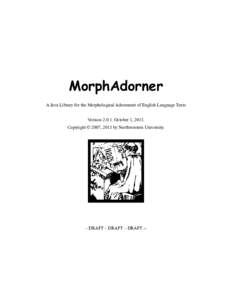 MorphAdorner A Java Library for the Morphological Adornment of English Language Texts VersionOctober 1, 2013. Copyright © 2007, 2013 by Northwestern University.  – DRAFT – DRAFT – DRAFT --