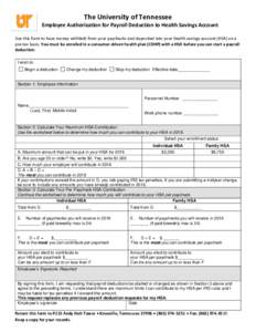 The University of Tennessee E Employee Authorization for Payroll Deduction to Health Savings Account Use this form to have money withheld from your paychecks and deposited into your health savings account (HSA) on a pre-