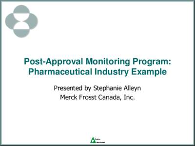 Post-Approval Monitoring Program: Pharmaceutical Industry Example Presented by Stephanie Alleyn Merck Frosst Canada, Inc.  What is an Animal Care and Use Protocol?