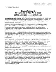 FOR IMMEDIATE RELEASE  Cinque Mostre 2015 An Explosion of New Art & Ideas at the American Academy in Rome ROME and NEW YORK, 1 February 2015 — An open experimental laboratory is the primary idea