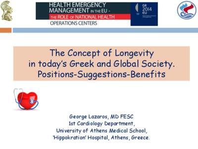 The Concept of Longevity in today’s Greek and Global Society. Positions-Suggestions-Benefits George Lazaros, MD FESC 1st Cardiology Department,