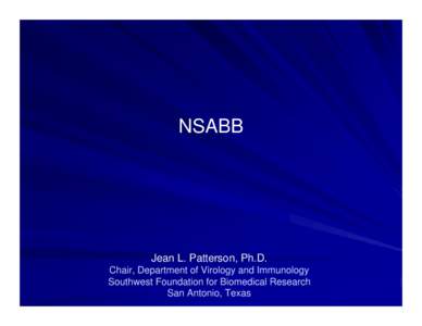 NSABB  Jean L. Patterson, Ph.D. Chair, Department of Virology and Immunology Southwest Foundation for Biomedical Research San Antonio, Texas