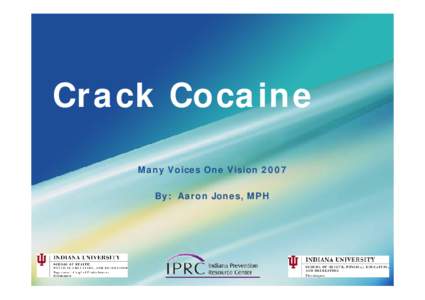Crack Cocaine Many Voices One Vision 2007 By: Aaron Jones, MPH www.drugs.indiana.edu