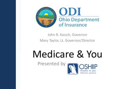 John R. Kasich, Governor Mary Taylor, Lt. Governor/Director Medicare & You Presented by