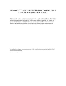 ALBION LITTLE RIVER FIRE PROTECTION DISTRICT VEHICLE MAINTENANCE POLICY District vehicle routine maintenance and repair work may be authorized by the chief without further consultation with the Board for repairs not to e