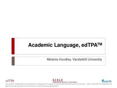 Academic Language, edTPATM Melanie Hundley, Vanderbilt University The edTPA trademarks are owned by The Board of Trustees of the Leland Stanford Junior University. Use of the edTPA trademarks is permitted only pursuant t