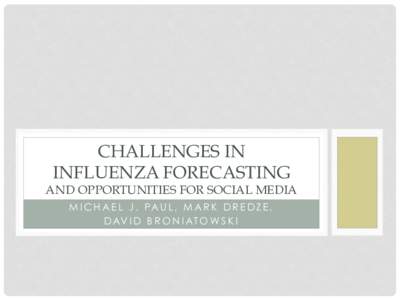 CHALLENGES IN INFLUENZA FORECASTING AND OPPORTUNITIES FOR SOCIAL MEDIA M I C H A E L J . PA U L , M A R K D R E D Z E , D AV I D B R O N I AT O W S K I