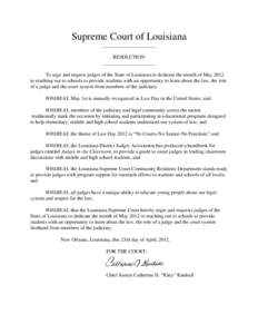 Supreme Court of Louisiana _____________________ RESOLUTION _____________________ To urge and request judges of the State of Louisiana to dedicate the month of May 2012 to reaching out to schools to provide students with