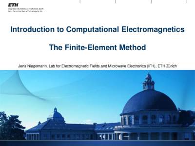Introduction to Computational Electromagnetics  The Finite-Element Method Jens Niegemann, Lab for Electromagnetic Fields and Microwave Electronics (IFH), ETH Zürich  Outline