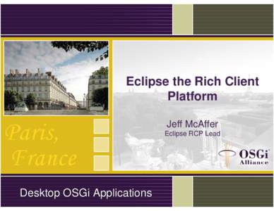 Eclipse the Rich Client Platform Jeff McAffer Eclipse RCP Lead  Desktop OSGi Applications