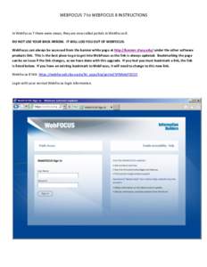 WEBFOCUS 7 to WEBFOCUS 8 INSTRUCTIONS  In WebFocus 7 there were views; they are now called portals in WebFocus 8. DO NOT USE YOUR BACK ARROW. IT WILL LOG YOU OUT OF WEBFOCUS. WebFocus can always be accessed from the bann