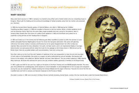 Keep Mary’s Courage and Compassion Alive MARY SEACOLE Mary Jane Grant was born in 1805 in Jamaica, to a Scottish army officer and a Creole mother who ran a boarding house in