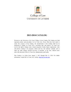 [removed]CATALOG Welcome to the University of La Verne College of Law Catalog. The Catalog sets forth important policies and procedures for La Verne Law. Every effort has been made to ensure the accuracy of the Catalog,