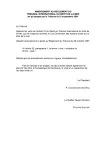 AMENDEMENT AU REGLEMENT DU TRIBUNAL INTERNATIONAL DU DROIT DE LA MER tel qu’adopté par le Tribunal le 21 septembre 2001 Le Tribunal, Agissant en vertu de l’article 16 du Statut du Tribunal international du droit de