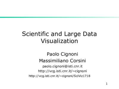 Scientific and Large Data Visualization Paolo Cignoni Massimiliano Corsini  http://vcg.isti.cnr.it/~cignoni