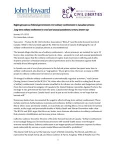 Rights groups sue federal government over solitary confinement in Canadian prisons Long-term solitary confinement is cruel and unusual punishment, torture, lawyers say January 19, 2015 For immediate release Vancouver –