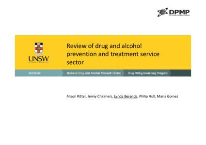 Review of drug and alcohol prevention and treatment service sector Alison Ritter, Jenny Chalmers, Lynda Berends, Philip Hull, Maria Gomez