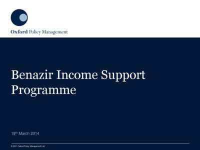 Benazir Income Support Programme 18th March 2014  © 2011 Oxford Policy Management Ltd
