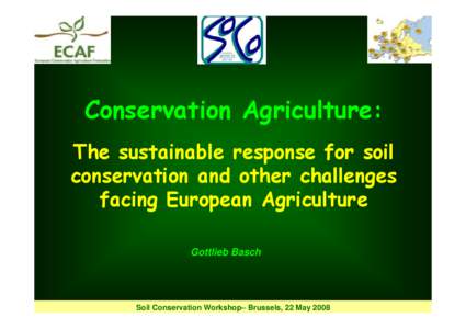Conservation Agriculture: The sustainable response for soil conservation and other challenges facing European Agriculture Gottlieb Basch