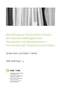 Beurteilung von Hochschulen anhand der Arbeitsmarkt­fähigkeit ihrer Absolventen und Absolventinnen – Eine Analyse der Schweizer Universitäten Andrea Diem und Stefan C. Wolter SKBF Staff Paper 5