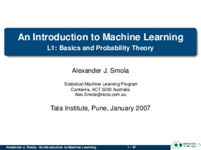 An Introduction to Machine Learning L1: Basics and Probability Theory Alexander J. Smola Statistical Machine Learning Program Canberra, ACT 0200 Australia 