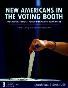 New Americans in  the VOTING Booth The Growing Electoral Power OF Immigrant Communities  By Walter A. Ewing, Ph.D. and Guillermo Cantor, Ph.D.