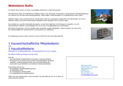 Wohnheim Rufin Im Herbst 2015 werden wir unser neuerstelltes Wohnheim in Oberwil beziehen. Das Wohnheim Rufin ist ein Betrieb der Stiftung Phönix Zug und bietet 24 Menschen mit psychischen Beeinträchtigungen ein Zuhaus