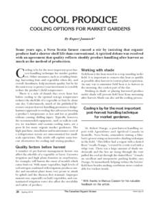 COOL PRODUCE COOLING OPTIONS FOR MARKET GARDENS By Rupert Jannasch* Some years ago, a Nova Scotia farmer caused a stir by insisting that organic produce had a shorter shelf life than conventional. A spirited debate was r