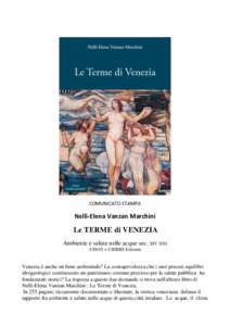 COMUNICATO STAMPA  Nelli-Elena Vanzan Marchini Le TERME di VENEZIA Ambiente e salute nelle acque sec. XIV XXI