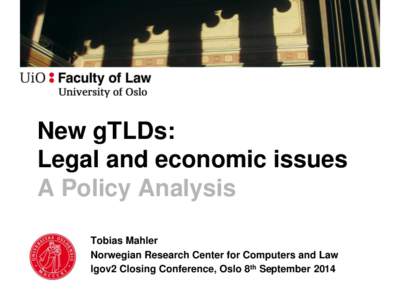 New gTLDs: Legal and economic issues A Policy Analysis Tobias Mahler Norwegian Research Center for Computers and Law Igov2 Closing Conference, Oslo 8th September 2014