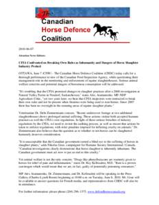 [removed]Attention News Editors: CFIA Confronted on Breaking Own Rules as Inhumanity and Dangers of Horse Slaughter Industry Probed OTTAWA, June 7 /CNW/ - The Canadian Horse Defence Coalition (CHDC) today calls for a