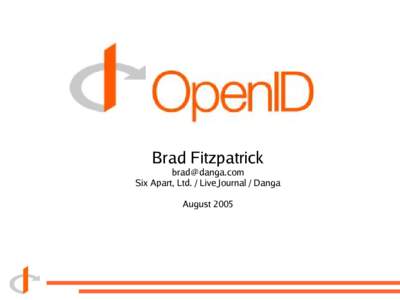 Brad Fitzpatrick  Six Apart, Ltd. / LiveJournal / Danga August 2005  What is OpenID?