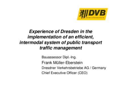 Experience of Dresden in the implementation of an efficient, intermodal system of public transport traffic management Bauassessor Dipl.-Ing.