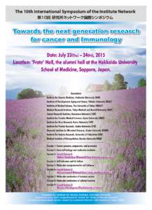 The 10th International Symposium of the Institute Network 第10回 研究所ネットワーク国際シンポジウム Towards the next generation research for cancer and Immunology Date: July 23(Thu) – 24(Fri), 2015
