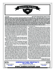 AMERICAN TURF CLUB  Issue #947								 July 22, 2013 (Expires Monday, August 19, 2013) RULES OF PLAY: In our opinion, each horse listed in this newsletter has a reasonable chance to win or run well for second. If there a