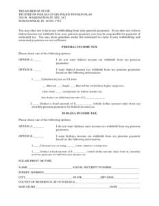 TREASURER OF STATE TRUSTEE OF INDIANA STATE POLICE PENSION PLAN 200 W. WASHINGTON ST. STE. 242 INDIANAPOLIS, IN[removed]You may elect not to have any withholding from your pension payments. If you elect not to have fe