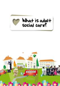 What is adult social care? Contents Who is this booklet for................................................ 4 Support to live at home............................................... 7