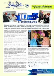 Finding more effective ways to detect and treat cancer OF OUR FOUNDATION Bob and I set up our Foundation 10 years ago because we’d been asked for help. We’d not been asked to set up a charity, just if we knew anyone 