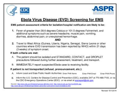 Ebola Virus Disease (EVD) Screening for EMS EMS patient assessment criteria for isolation/hospital notification are likely to be: 1. Fever of greater than 38.6 degrees Celsius or[removed]degrees Fahrenheit, and additional 